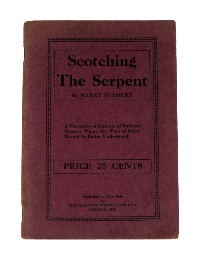 Item #44836 SCOTCHING The SERPENT.; A Narrative of Interest of Political Centers Where the Ways of Rome Should be Better Understood. Harry Planert.