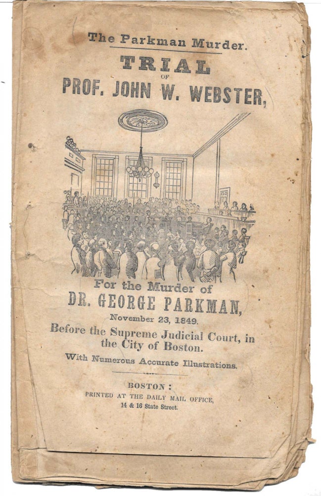 Item #45017 The PARKMAN MURDER. TRIAL Of PROF. JOHN W. WEBSTER For The MURDER Of DR. GEORGE PARKMAN, November 23, 1849.; Before the Supreme Judicial Court, in the City of Boston. With Numerous Accurate Illustrations. Prof. John . - Accused. Parkman Webster, Dr. George - Victim, hite.