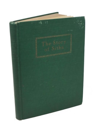 Item #45131 The STORY Of SITKA. The Historic Outpost of the Northwest Coast.; The Chief Factory...