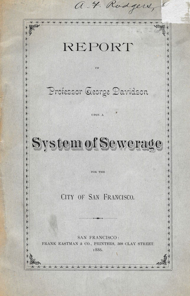 Item #45134 REPORT Of PROFESSOR GEORGE DAVIDSON Upon A SYSTEM Of SEWERAGE For The CITY Of SAN FRANCISCO. California Local History, Professor George . Rodgers Davidson, A. F. - Prior Owner, 1825 - 1911.