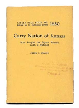 Item #45230 CARRY NATIONS Of KANSAS.; Who Fought the Liquor Traffic with a Hatchet. Anton S. Booker.