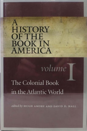 Item #45858 A HISTORY Of The BOOK In AMERICA. The Colonial Book in the Atlanic World. Volume 1....