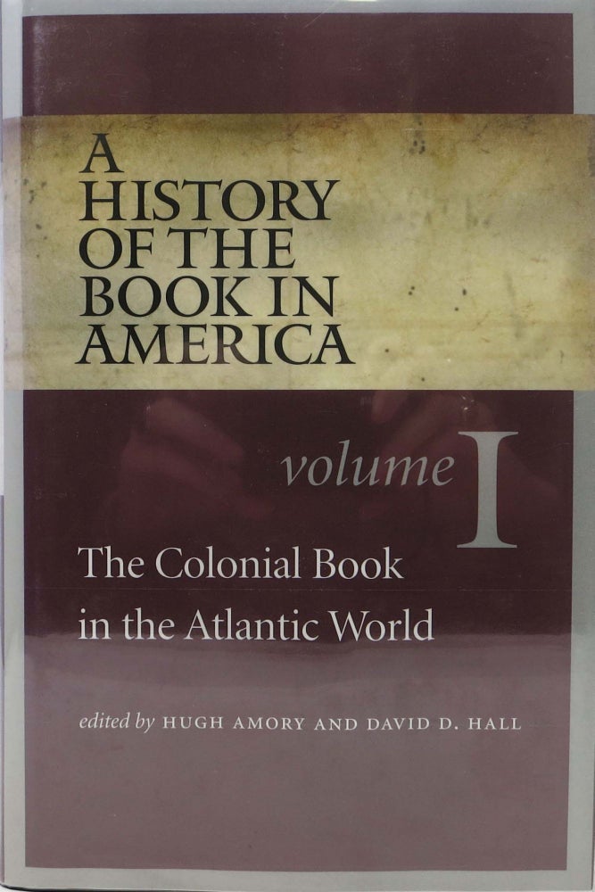 Item #45858 A HISTORY Of The BOOK In AMERICA. The Colonial Book in the Atlanic World. Volume 1. Hugh Amory, David D. - Hall.