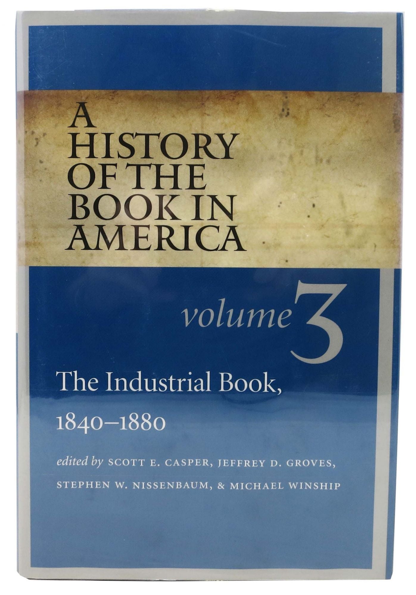 Casper, Scott E. Groves, Jeffrey D. Nissenbaum, Stephen W. Winship, Michael - Editors - A HISTORY Of The BOOK In AMERICA. The Industrial Book, 1840 - 1880. Volume 3