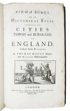 FIRMA BURGI, or An Historical Essay Concerning the Cities, Towns and Buroughs of England.; Taken from Records. By Thomas Madox Esquire, His Majesties Historiographer.