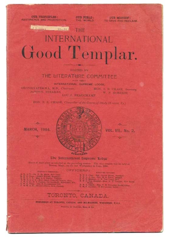 [Temperance] The Literature Committee of the International Supreme Lodge - Edited by - The INTERNATIONAL GOOD TEMPLAR. March, 1984 {typo, reads 1894 on title leaf}. Vol. VII., No. 2.; Our Principles: Abstinence and Prohibition - Our Field: The World - Our Mission: To Save and Reclaim