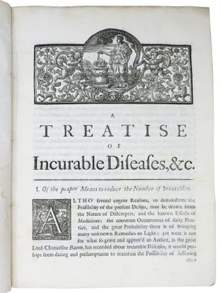 A TREATISE Of INCURABLE DISEASES:; Containing I. An Essay on the Proper Means to reduce the Number of Incurables. II. An Attempt to settle a just Notion of Incurable in Phuysick. III. A Specimen of a Rational Method to Discover the Cures of reputed Incurable Diseases.