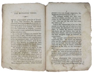 The BETRAYED VIRGIN; Or the Perjured LOVER.; Being a true and Melancholy Account of Miss Sarah Smithe, a rich Farmer's Daughter, near Bifield, Warwichshire, who was decoyed from her parents by William Jones, Esq. who first debauched, and then left her to poverty and ruin ...