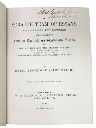 A SCRATCH TEAM Of ESSAYS Never Before Put Together.; Being Reprints from the Quarterly and Westminster Reviews, on 'The Kitchen and the Cellar." - Q. R. 1877. "Thackeray" - W. R. 1864. "Russia" - W. R. 1867. "Carriages, Roads, and Coaches." - Q. R. 1877.