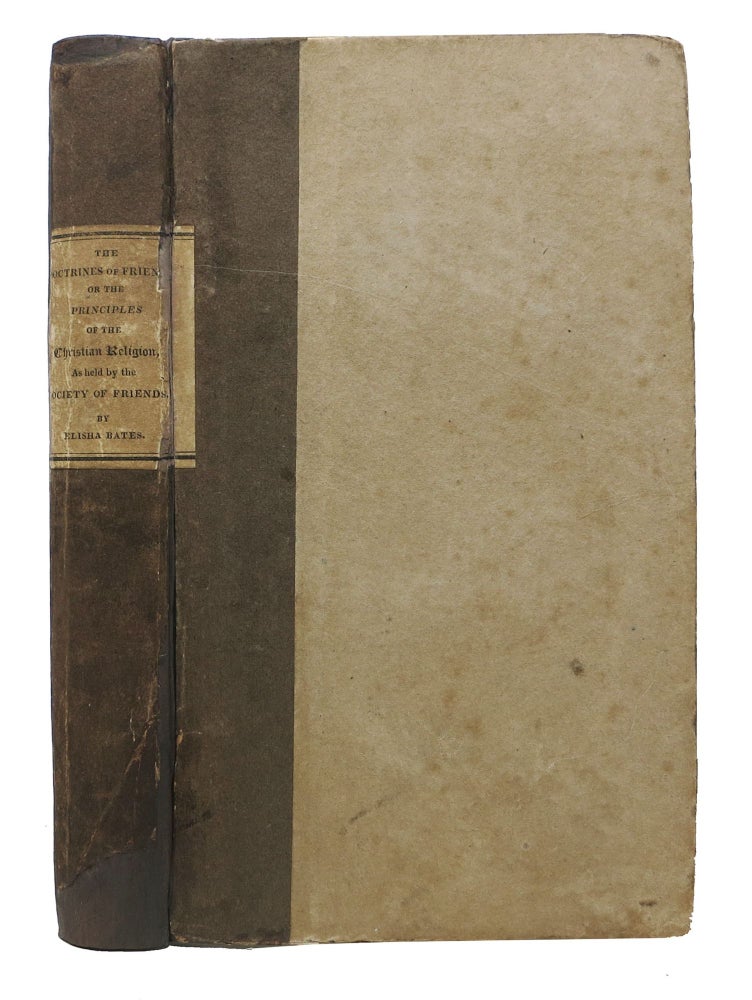 Item #47942 The DOCTRINES Of FRIENDS: or, The Principles of the Christian Religion, as Held by the Society of Friends.; MountPleasant, Ohio, Printed. Elisha Bates.