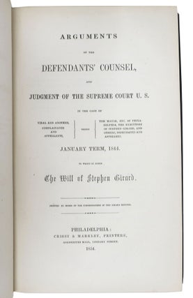 ARGUMENTS Of The DEFENDANTS' COUNSEL, And Judgment of the Supreme Court U. S. in the Case of Vidal and Others ... versus The Mayor, Etc. of Philadelphia, the Executors of Stephen Girard ... January Term, 1844; To Which is Added the Will of Stephen Girad. Printed by Order of the Commissioners of the Girard Estates.
