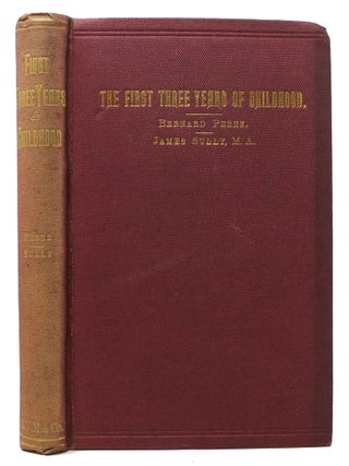 Item #48109 The FIRST THREE YEARS Of CHILDHOOD. Bernard . Christie Perez, Alice M. -, James -...
