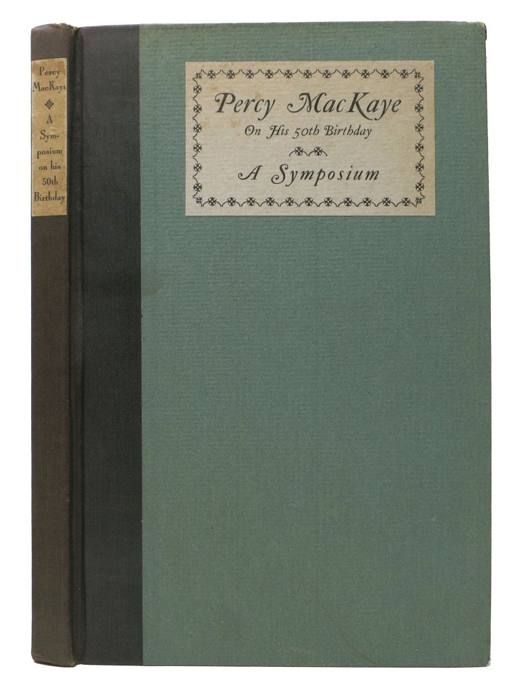 Item #48124 PERCY MACKAYE. A Symposium on his Fiftieth Birthday 1925; Foreword by Amy Lowell. Percy . Austin MacKaye, Mary, Witter Bynner, John Erskine, Robert Frost, Herbert Hoover, Vachel Lindsay, Amy Lowell, George - Contributors. Coates Sterling, Walter John - Former Owner, 1875 - 1956.
