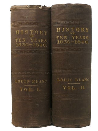 Item #48149 The HISTORY Of TEN YEARS, 1830 - 1840. In Two Volumes. Louis Blanc
