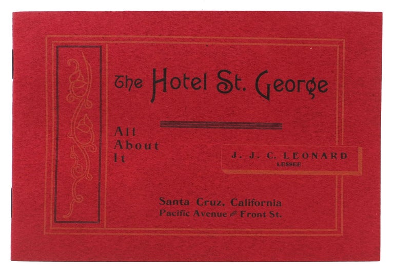 Item #48437 The HOTEL ST. GEORGE. All About It.; Santa Cruz, California. Pacific Avenue - Front St. California Central Coast Local History, J. J. C. - Lessee. Raymond Leonard, Isabel Hammel - Contributor.