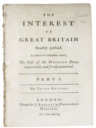Item #48536 The INTEREST Of GREAT BRITAIN Steadily Pursued. In Answer to a Pamphlet, entitl'd,...