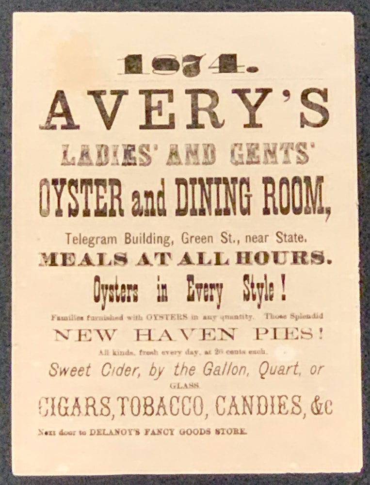 Item #48785 1874. AVERY'S LADIES' AND GENTS' OYSTER And DINING ROOM; Telegram Building, Green St., near State, Meals At All Hours. Oysters in Every Style! New Haven Pies. Sweet Cider, by the Gallon, Quart, or Glass. 19th C. Restaurant Advertising Leaflet.