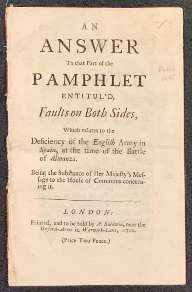 Item #48930 AN ANSWER To That PART Of The PAMPHLET ENTITUL'D, Faults on Both Sides, Which Relates to the Deficiency of the English Army in Spain, at the time of the Battle of Almanza.; Being the Substance of Her Majesty's Message to the House of Commons concerning it. British History, Simon - Referred to Clement, c 1654 - c. 1730.