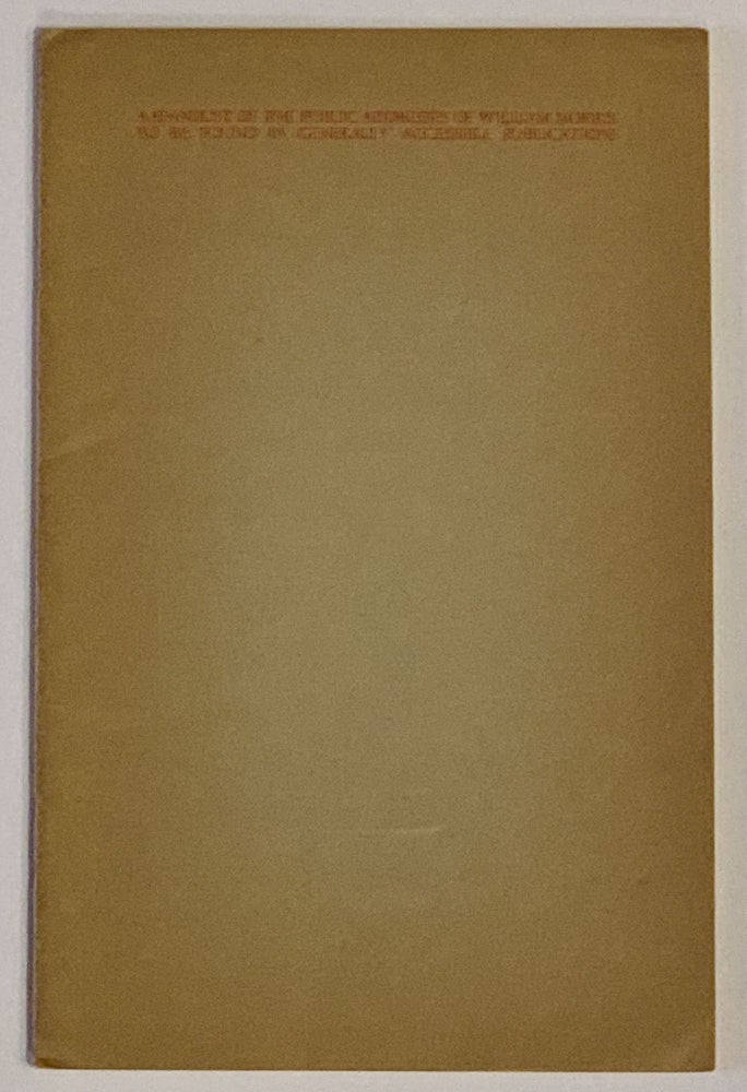 Item #48941 A HANDLIST Of The PUBLIC ADDRESSES Of WILLIAM MORRIS To Be FOUND In GENERALLY ACCESSIBLE PUBLICATIONS. Fine Press, William . Briggs Morris, R. C. H. - Contributor, 1834 - 1896.
