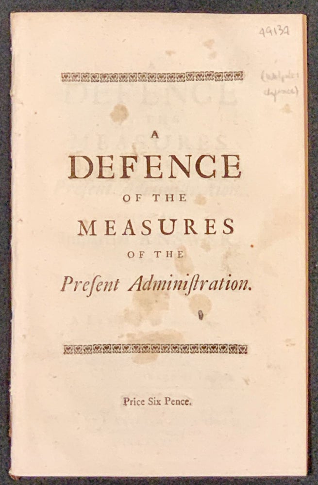 Item #49137 A DEFENCE Of The MEASURES Of The PRESENT ADMINISTRATION. Being an Impartial Answer to What has been objected against it: in A Letter to -----. 18th C. English History.
