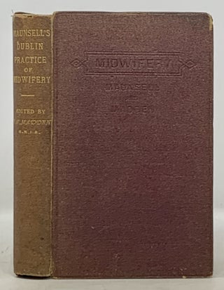 Item #49178 The DUBLIN PRACTICE Of MIDWIFERY. Henry . Madden Maunsell, Thomas More -, 1806 - 1879