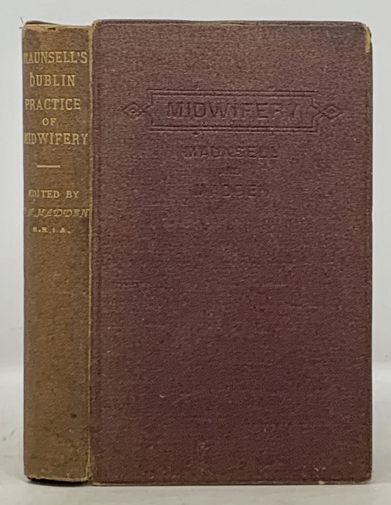 Item #49178 The DUBLIN PRACTICE Of MIDWIFERY. Henry . Madden Maunsell, Thomas More -, 1806 - 1879.