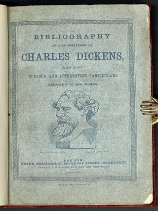 BIBLIOGRAPHY Of The WRITINGS Of CHARLES DICKENS with Many Curious and Interesting Particulars Relating to His Works.