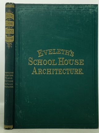 SCHOOL - HOUSE ARCHITECTURE. Illustrated in Seventeen Designs, in Various Styles.; With Full Descriptive Drawings in Plan, Elevation, Section and Detail.