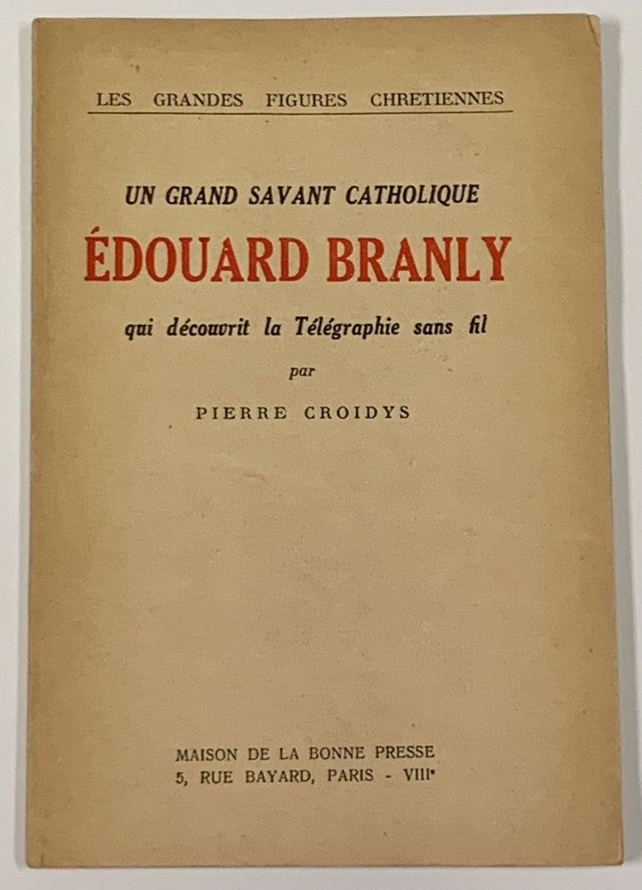 Item #49441 ÉDOUARD BRANLY Qui Découvrit la Télégraphic Sans Fil. Un Grand Savant Catholique. Edouard - Subject. Croidys Branly, Pierre, 1844 - 1940.