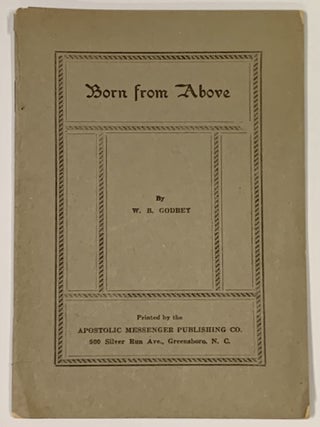 Item #49510 BORN From ABOVE. Theology, Godbey, illiam, axter. 1833 - 1920
