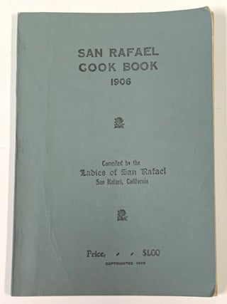 Item #49761 SAN RAFAEL COOK BOOK. 1906.; Compiled by the Ladies of San Rafael San Rafael,...