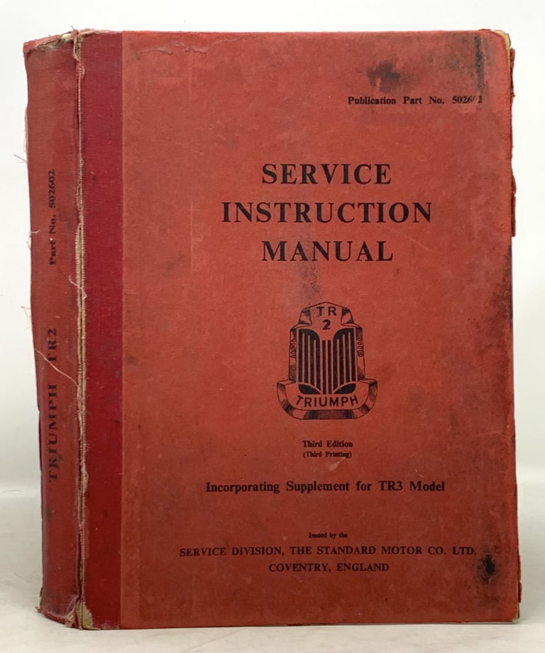 Item #50412 TR2 TRIUMPH. Service Instruction Manual. Incorporating Supplement for TR3 Model. Publication Part No. 502602. Automobile Service Manual, Mr. Alick - Managing Director of The Standard Motor Co. Ltd Dick.