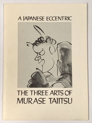 Item #50509 The THREE ARTS Of MURASE TAIITUS. A Japanese Eccentric. Exhibition Catalogue, Murase...
