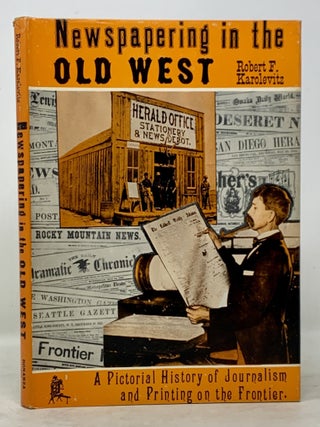 Item #50571 NEWSPAPERING In The OLD WEST. A Pictorial History of Journalism and Printing on the...
