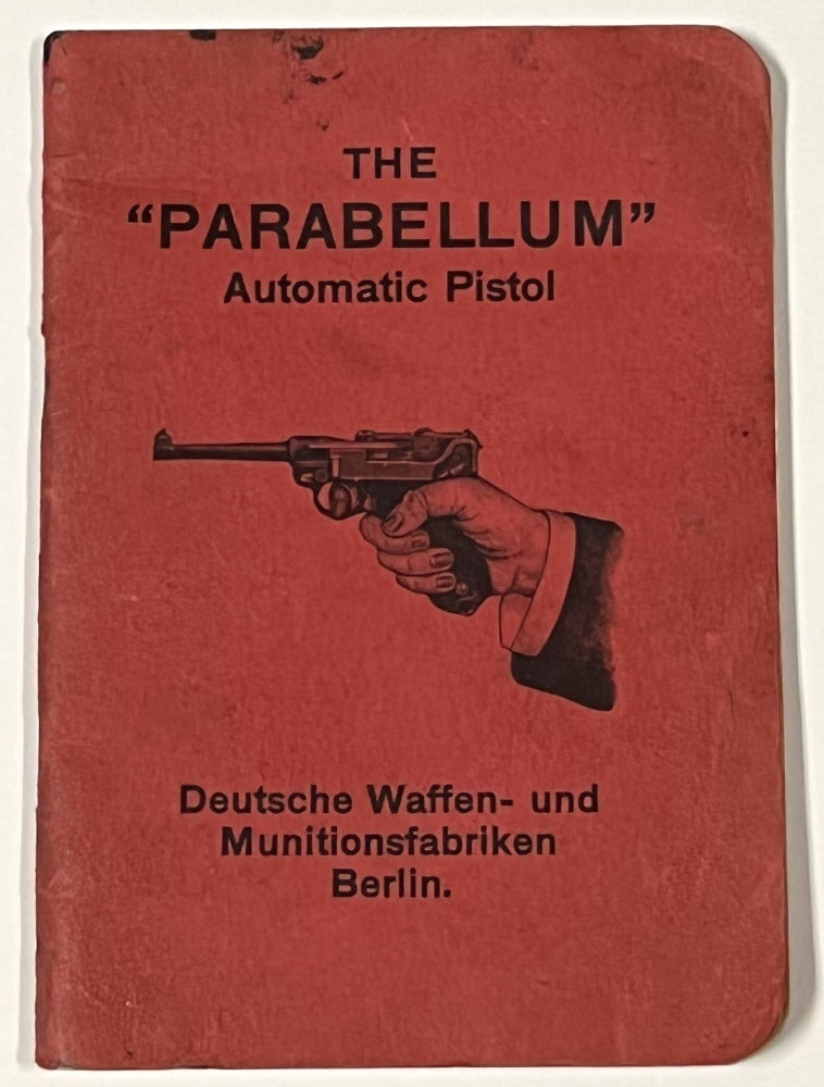 Item #50759 The "PARABELLUM" AUTOMATIC PISTOL. Its Construction, Its Manipulation and Its Use. Handgun Owner's Manual, Robert - Contributor Seck.
