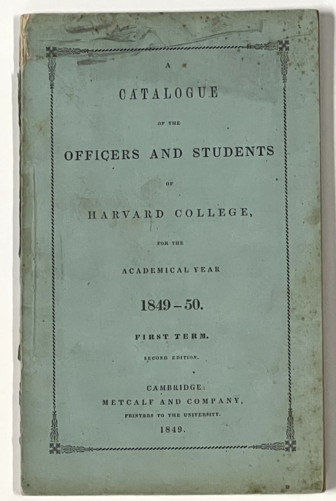 Item #50846 A CATALOGUE Of The OFFICER And STUDENTS Of HARVARD COLLEGE, for the Academical Year 1849 - 50. First Term. Henry W. Longfellow, Jared Sparks, Cornelius Felton, Benjamin - Faculty. Alger Pierce, Horatio - Student, 1832 - 1899.
