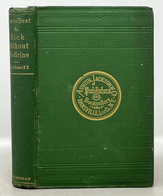 Item #50864 HOW To TREAT The SICK WITHOUT MEDICINE. James C. Jackson, M. D