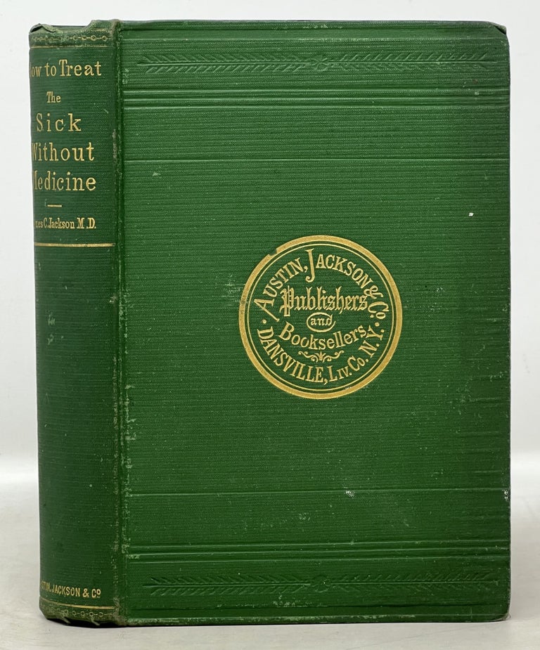 Item #50864 HOW To TREAT The SICK WITHOUT MEDICINE. James C. Jackson, M. D.