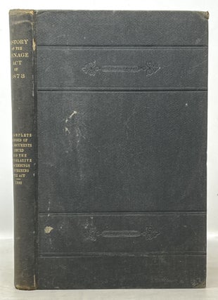 Item #50880 HISTORY Of The COINAGE ACT Of 1873. Being a Complete Record of All Documents Issued...