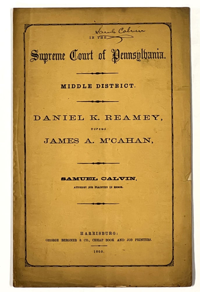 Item #51073 DANIEL K. REAMEY, Versus JAMES A. M'CAHAN. In the Supreme Court of Pennsylvania. Middle District. Samuel - Attorney for Plaintiff in Error Calvin, 1811 - 1890.