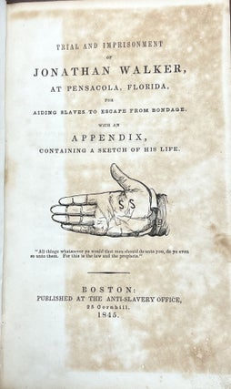 TRIAL And IMPRISONMENT Of JONATHAN WALKER, At Pensacola, Florida, for Aiding Slaves to Escape from Bondage.; With an Appendix, Containing a Sketch of His Life.