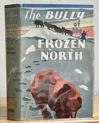 Item #51194 The BULLY Of The FROZEN NORTH. Rei-Lee Series of Adventure and Mystery Stories for...