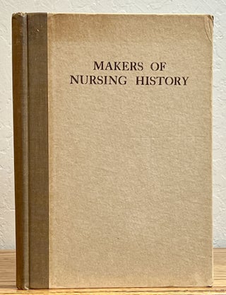 Item #51338 MAKERS Of NURSING HISTORY. Portraits and Pen Sketches of Fifty-nine Prominent Women....