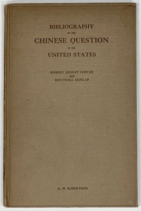 Item #51550 BIBLIOGRAPHY Of The CHINESE QUESTION In The UNITED STATES. Robert Ernest Cowan,...