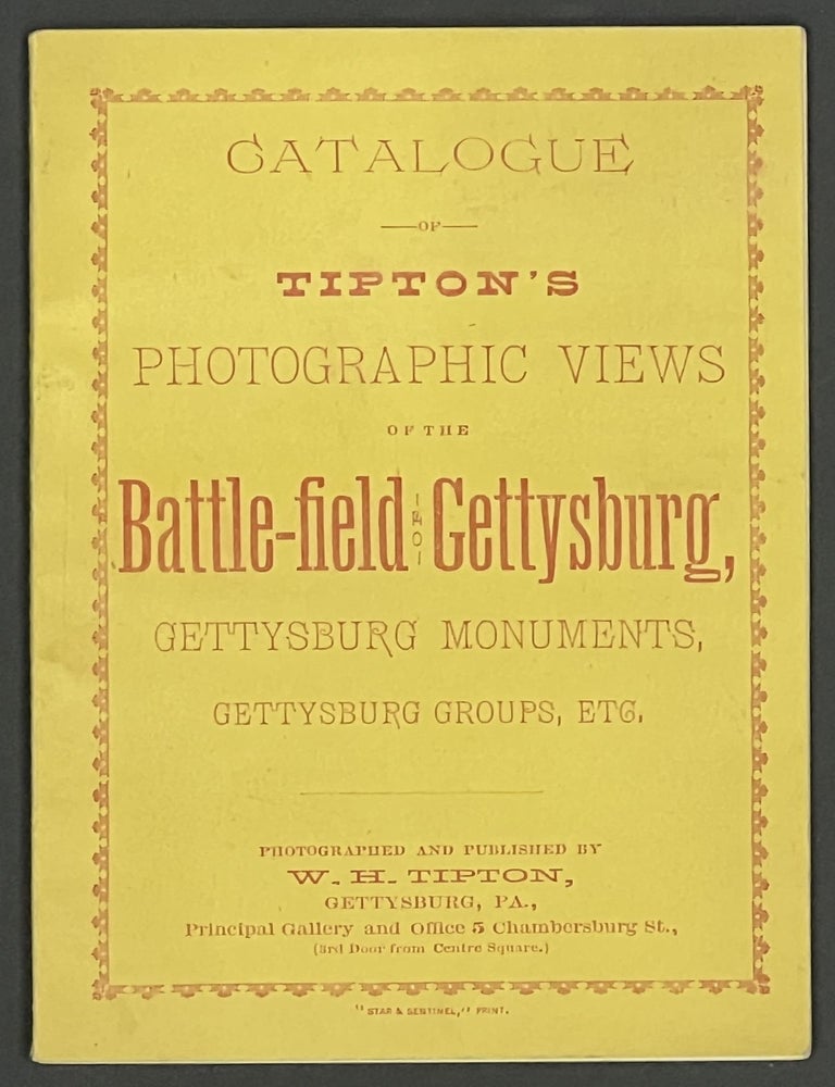 Item #51645 CATALOGUE Of TIPTON'S PHOTOGRAPHIC VIEWS of the Battle-field of Gettysburg, Gettysburg Monuments, Gettysburg Groups, Etc. Trade Catalogue, Willaim Henry Tipton.