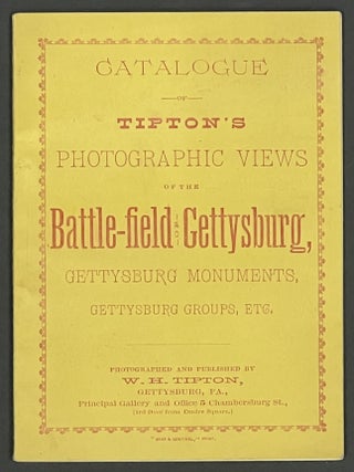CATALOGUE Of TIPTON'S PHOTOGRAPHIC VIEWS of the Battle-field of Gettysburg, Gettysburg. Trade Catalogue, Willaim Henry Tipton.