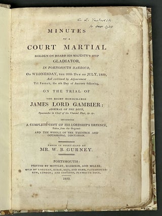 MINUTES Of A COURT MARTIAL Holden on Board His Majesty's Ship GLADIATOR, in Portsmouth Harbour, on Wednesday, the 26th Day of July, 1809, and Continued by Adjournment Till Friday, the 4th Day of August following, on the Trial of The Right Honourable JAMES LORD GAMBIER: Admiral of the Blue, Commander in Chief of the Channel Fleet, &c., &c.
