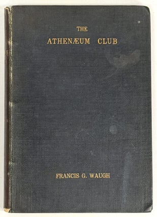 Item #52114 The ATHENAEUM CLUB And Its Associations. Francis Gledstanes. Hill Waugh, Thomas A. -...