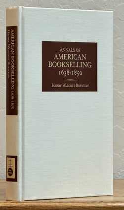 Item #52163 ANNALS Of AMERICAN BOOKSELLING. 1638 - 1850. Henry Walcott Boynton