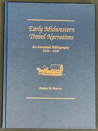 Item #52176 EARLY MIDWESTERN TRAVEL NARRATIVES. An Annotated Bibliography 1634 - 1850. Robert R....